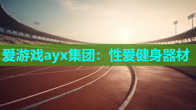 爱游戏ayx集团：性爱健身器材