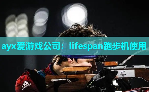 ayx爱游戏公司：lifespan跑步机使用