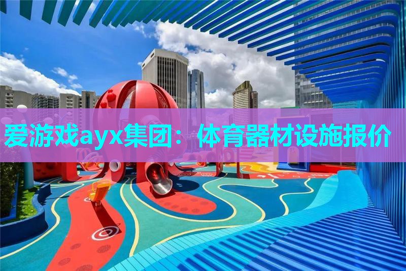 爱游戏ayx集团：体育器材设施报价