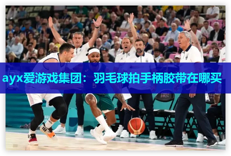 ayx爱游戏集团：羽毛球拍手柄胶带在哪买