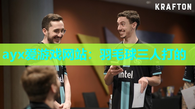 ayx爱游戏网站：羽毛球三人打的