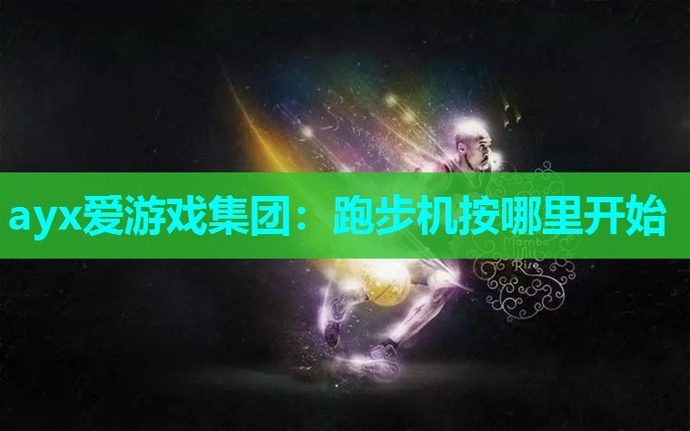 ayx爱游戏集团：跑步机按哪里开始