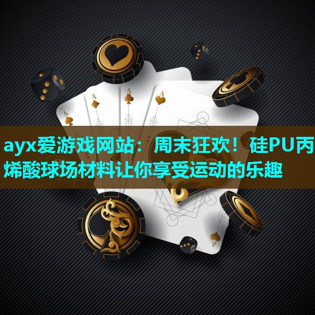 周末狂欢！硅PU丙烯酸球场材料让你享受运动的乐趣