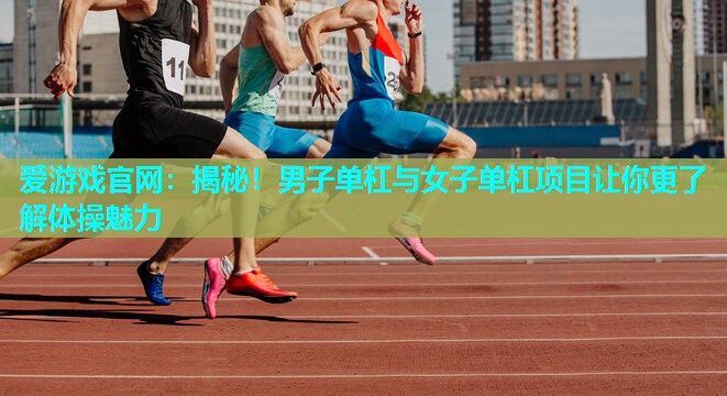 揭秘！男子单杠与女子单杠项目让你更了解体操魅力